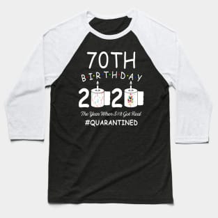 70th Birthday 2020 The Year When Shit Got Real Quarantined Baseball T-Shirt